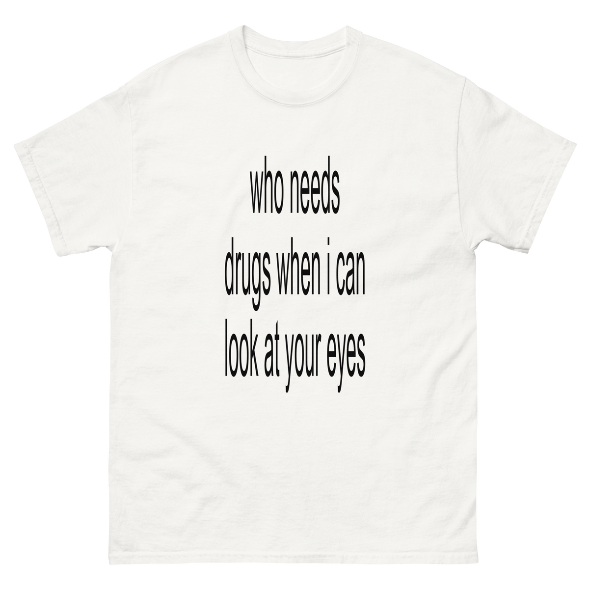 "who needs drugs when i can Look into your eyes"