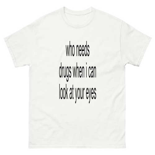 "who needs drugs when i can Look into your eyes"